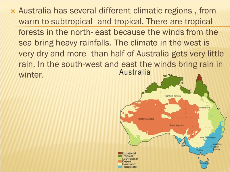 Australia has several different climatic regions , from warm to subtropical  and tropical.